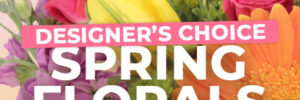 Designer’s choice spring florals